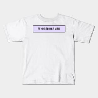 Be Kind to Your Mind - Positive Quotes Kids T-Shirt